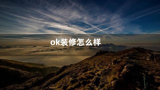ok装修怎么样
