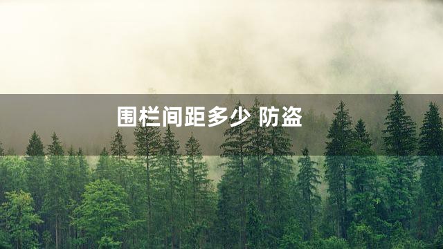 围栏间距多少 防盗