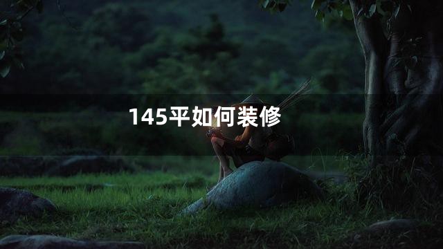 145平如何装修