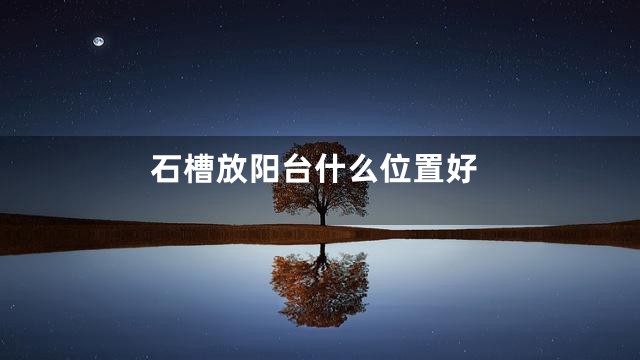 石槽放阳台什么位置好