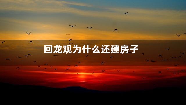 回龙观为什么还建房子