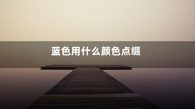 蓝色用什么颜色点缀