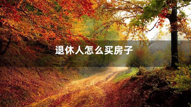 退休人怎么买房子