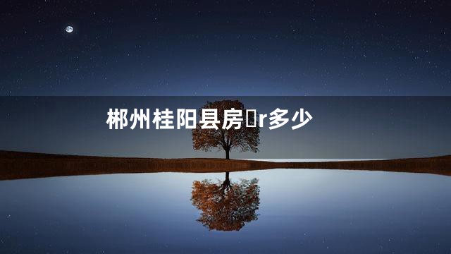 郴州桂阳县房r多少