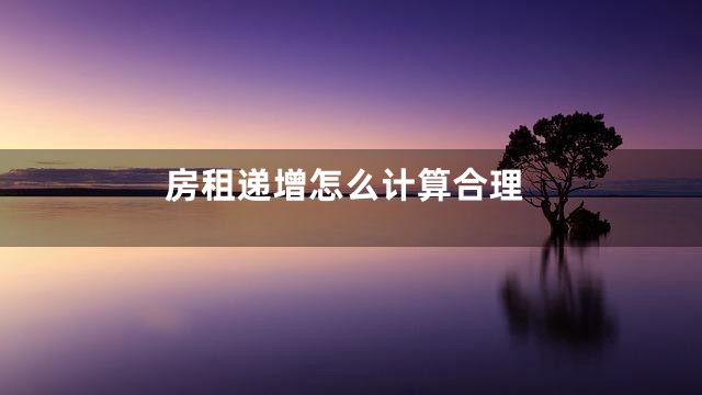 房租递增怎么计算合理