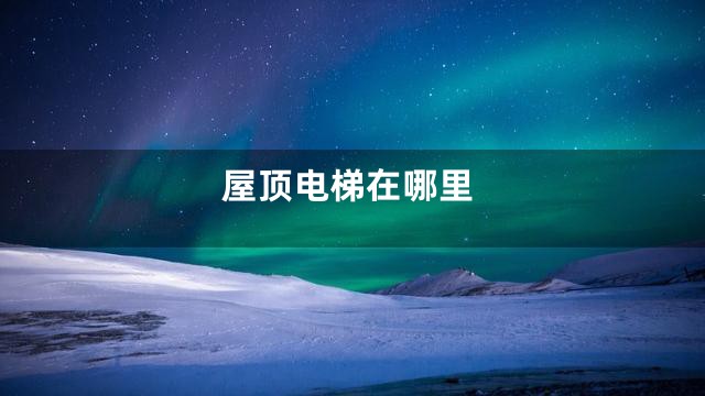 屋顶电梯在哪里