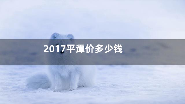 2017平潭价多少钱