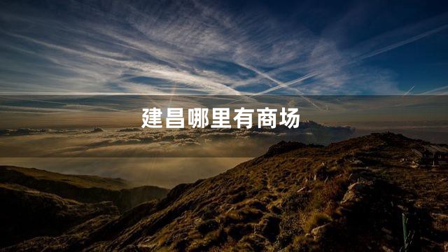 建昌哪里有商场