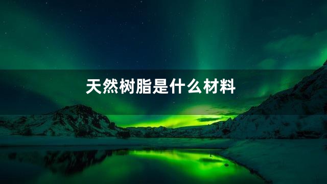 天然树脂是什么材料