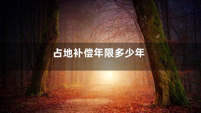 占地补偿年限多少年