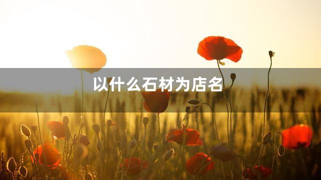 以什么石材为店名