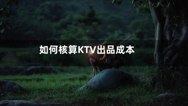 如何核算KTV出品成本