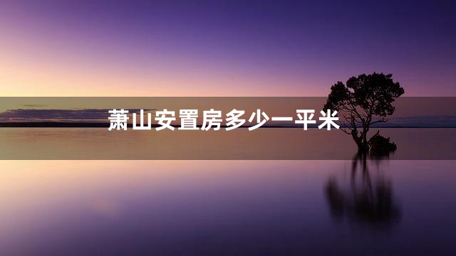 萧山安置房多少一平米