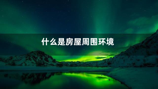 什么是房屋周围环境