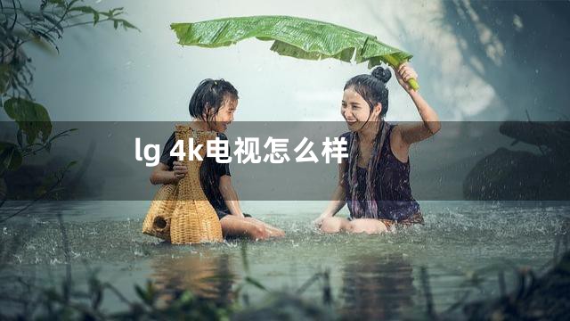 lg 4k电视怎么样