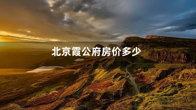 北京霞公府房价多少