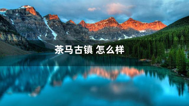 茶马古镇 怎么样