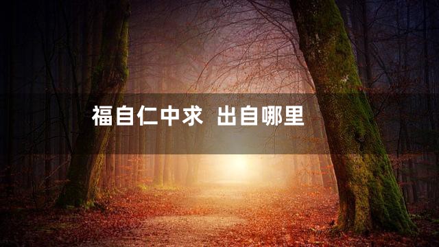 福自仁中求  出自哪里