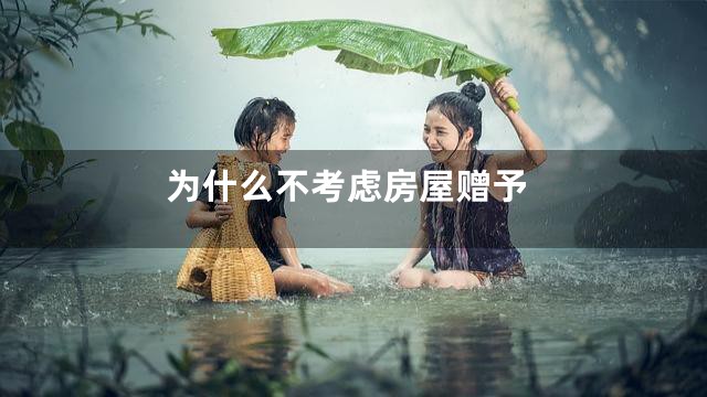 为什么不考虑房屋赠予