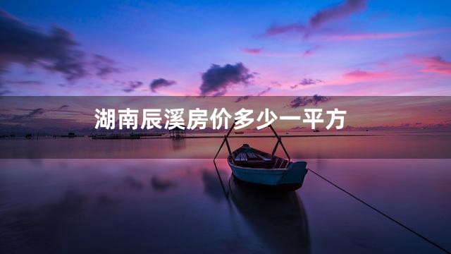 湖南辰溪房价多少一平方