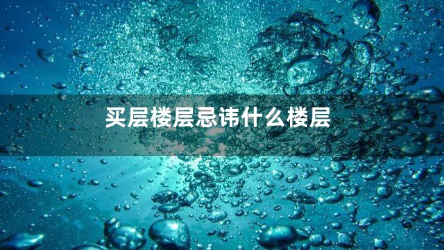 买层楼层忌讳什么楼层