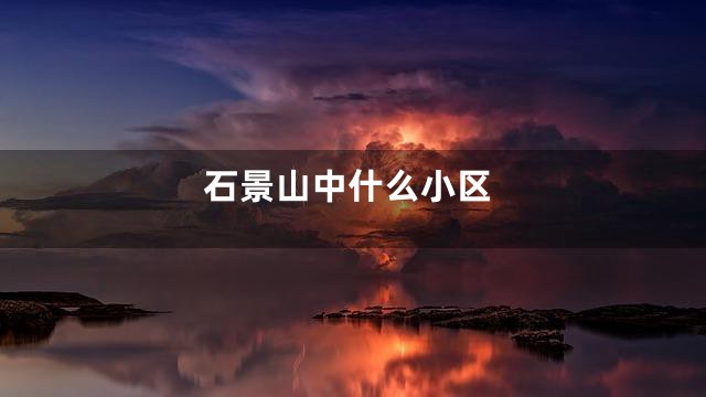 石景山中什么小区