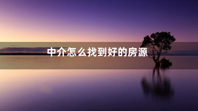 中介怎么找到好的房源
