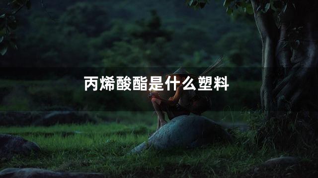 丙烯酸酯是什么塑料