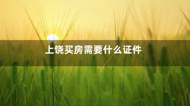 上饶买房需要什么证件