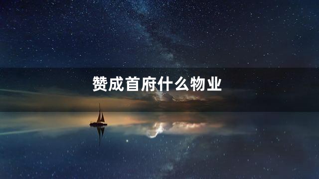 赞成首府什么物业