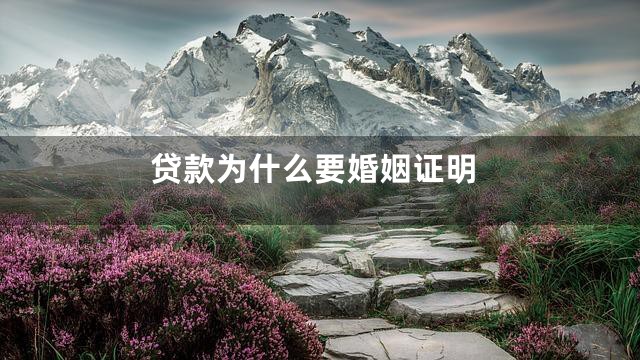 贷款为什么要婚姻证明
