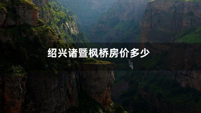绍兴诸暨枫桥房价多少