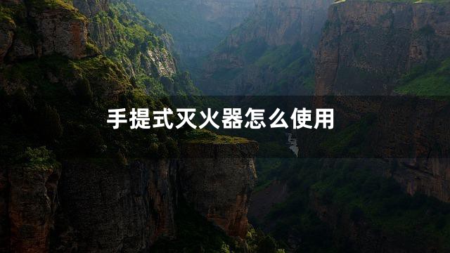 手提式灭火器怎么使用