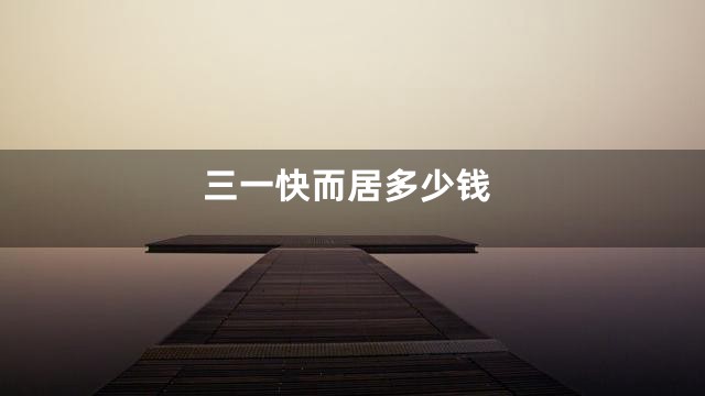 三一快而居多少钱