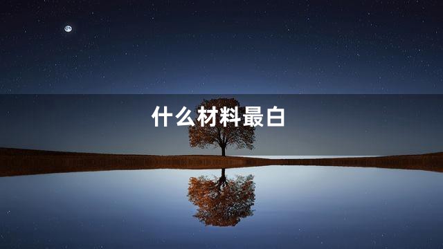 什么材料最白