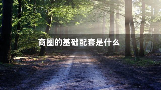 商圈的基础配套是什么