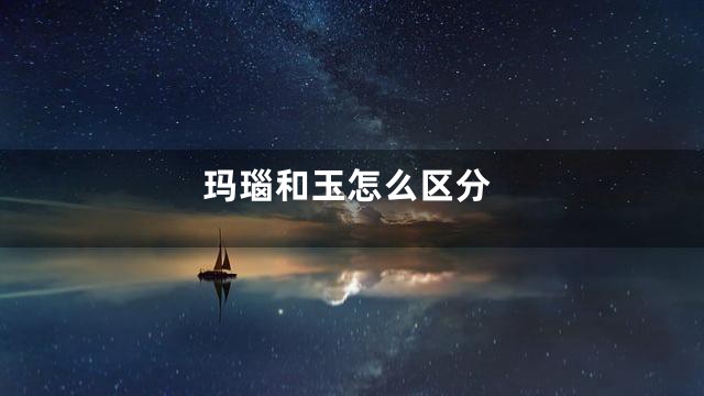 玛瑙和玉怎么区分