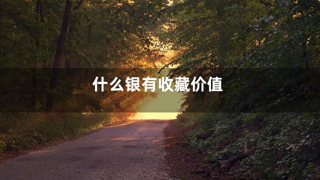 什么银有收藏价值