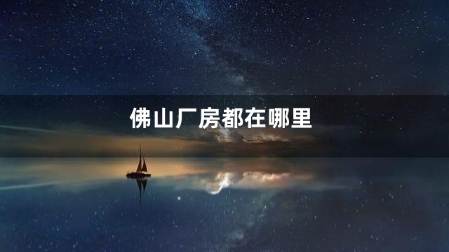 佛山厂房都在哪里