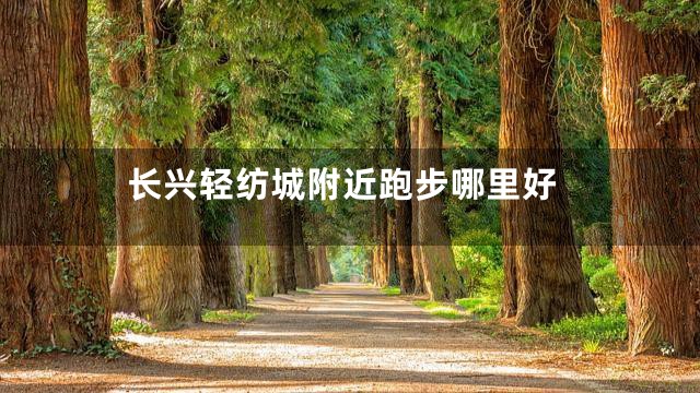 长兴轻纺城附近跑步哪里好