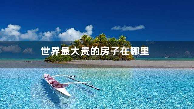 世界最大贵的房子在哪里