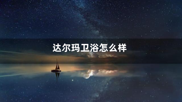 达尔玛卫浴怎么样