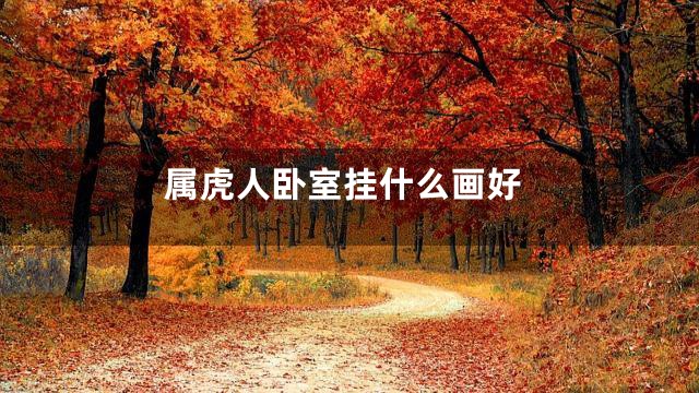 属虎人卧室挂什么画好