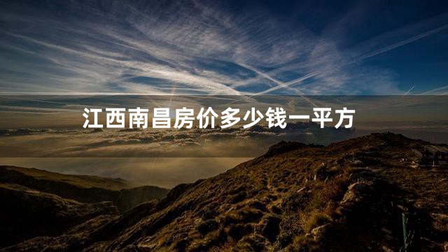 江西南昌房价多少钱一平方