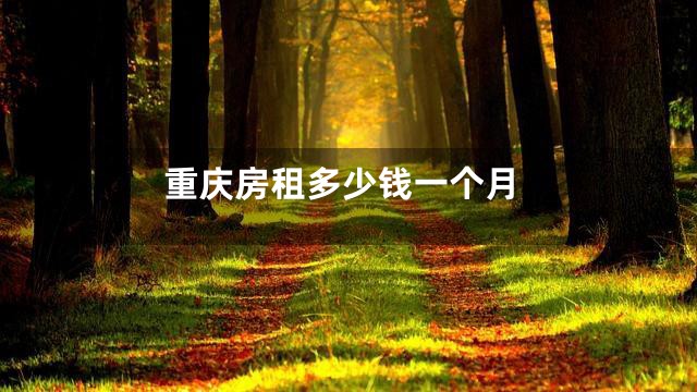 重庆房租多少钱一个月