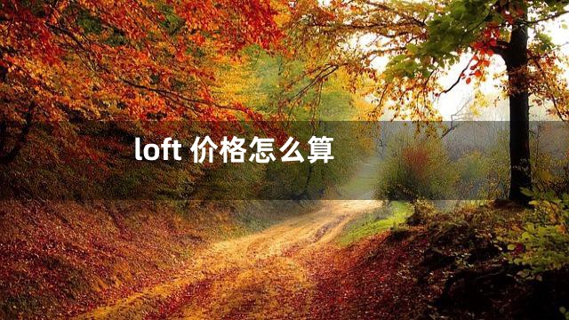 loft 价格怎么算