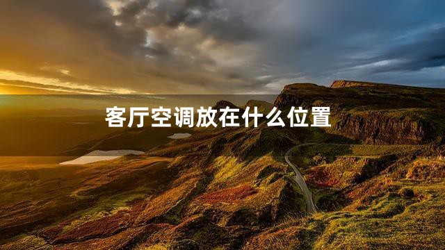 客厅空调放在什么位置