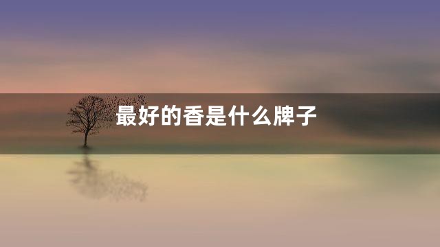 最好的香是什么牌子