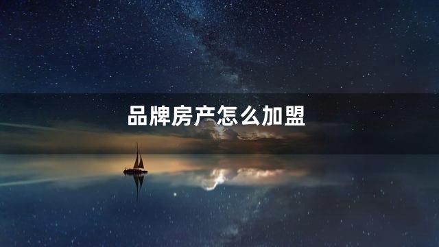 品牌房产怎么加盟