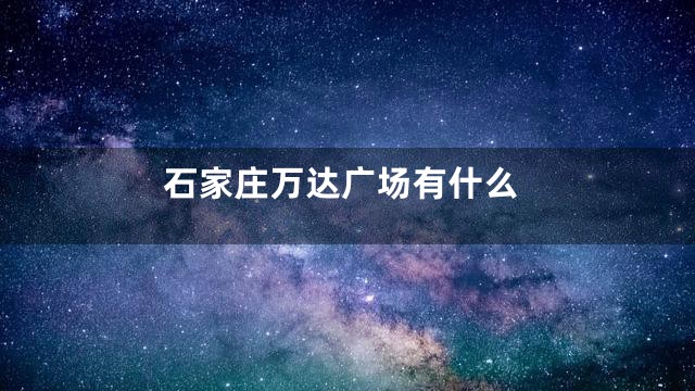 石家庄万达广场有什么